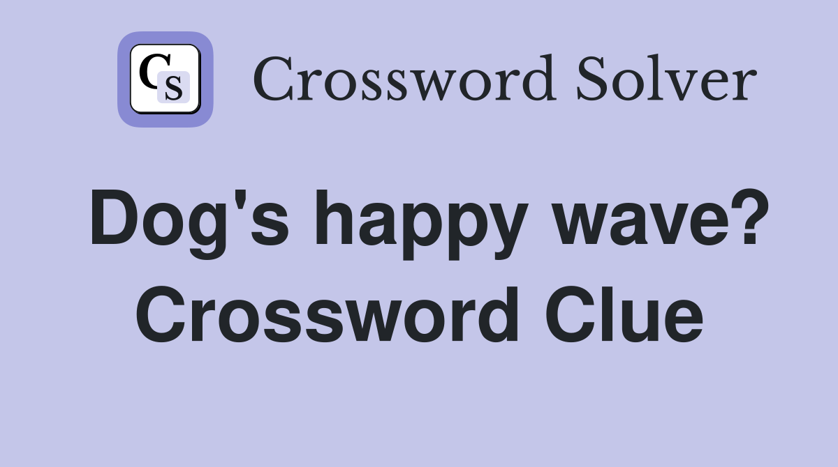 Dog's happy wave? Crossword Clue Answers Crossword Solver